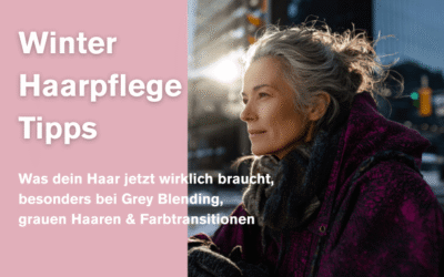 Winter Haarpflege Tipps bei Grey Blending, grauen Haaren & Farbtransitionen