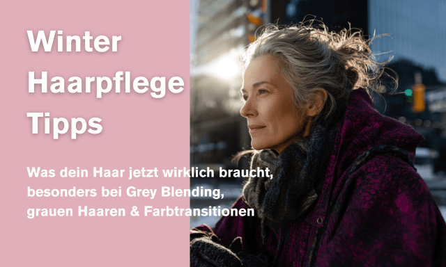 Winter Haarpflege Tipps bei Grey Blending, grauen Haaren & Farbtransitionen